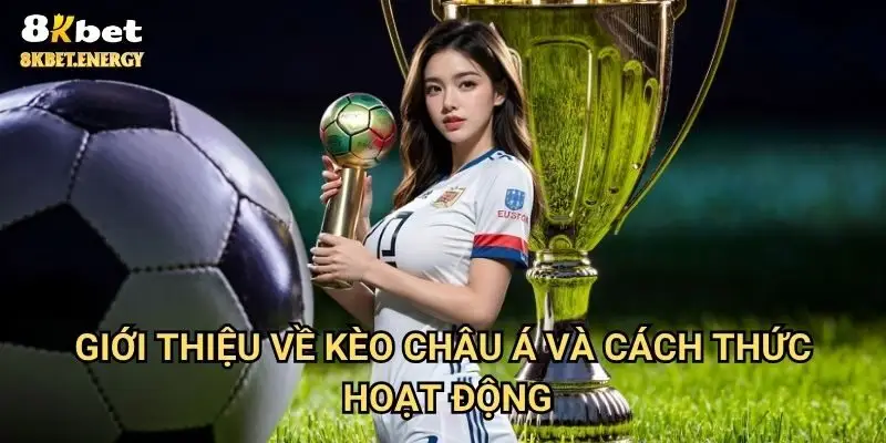 Giới thiệu về kèo châu á và cách thức hoạt động